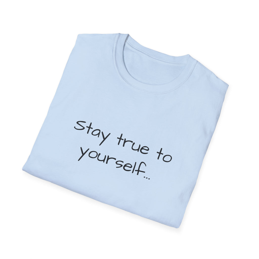 Inspirational Quote Unisex T-Shirt - Stay True to Yourself, Motivational Shirt, Gift for Her, Mantra Tee