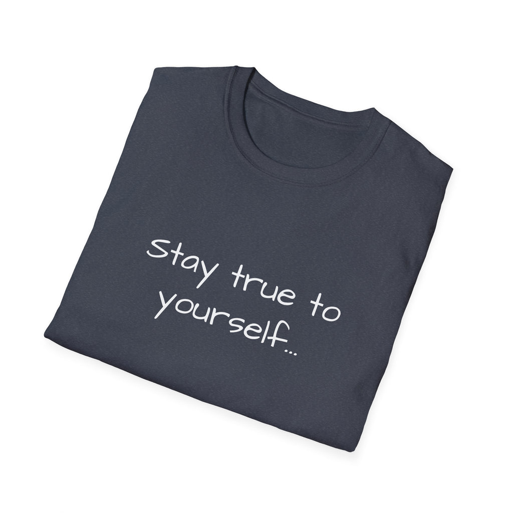 Inspirational Quote Unisex T-Shirt - Stay True to Yourself, Motivational Shirt, Gift for Her, Mantra Tee