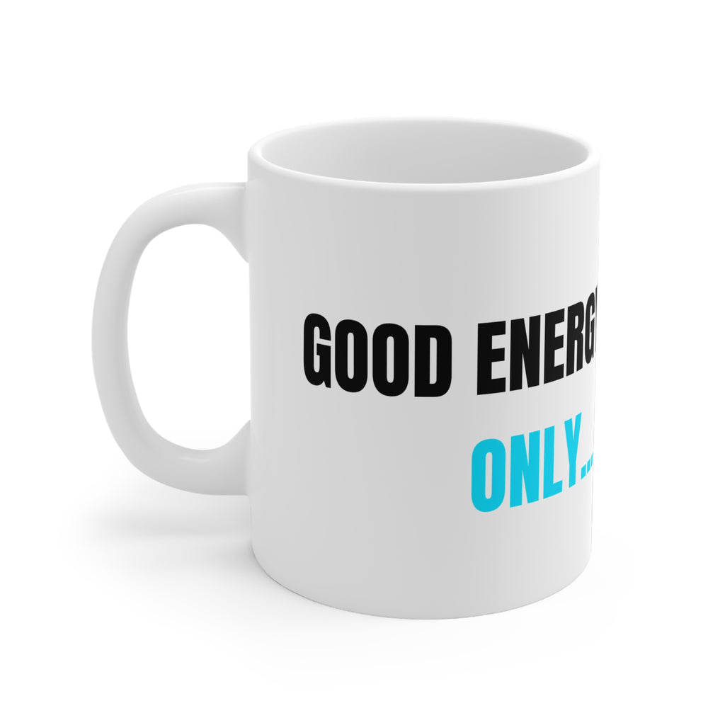 White ceramic mug with 'GOOD ENERGY ONLY...' print in black and blue and a side handle.