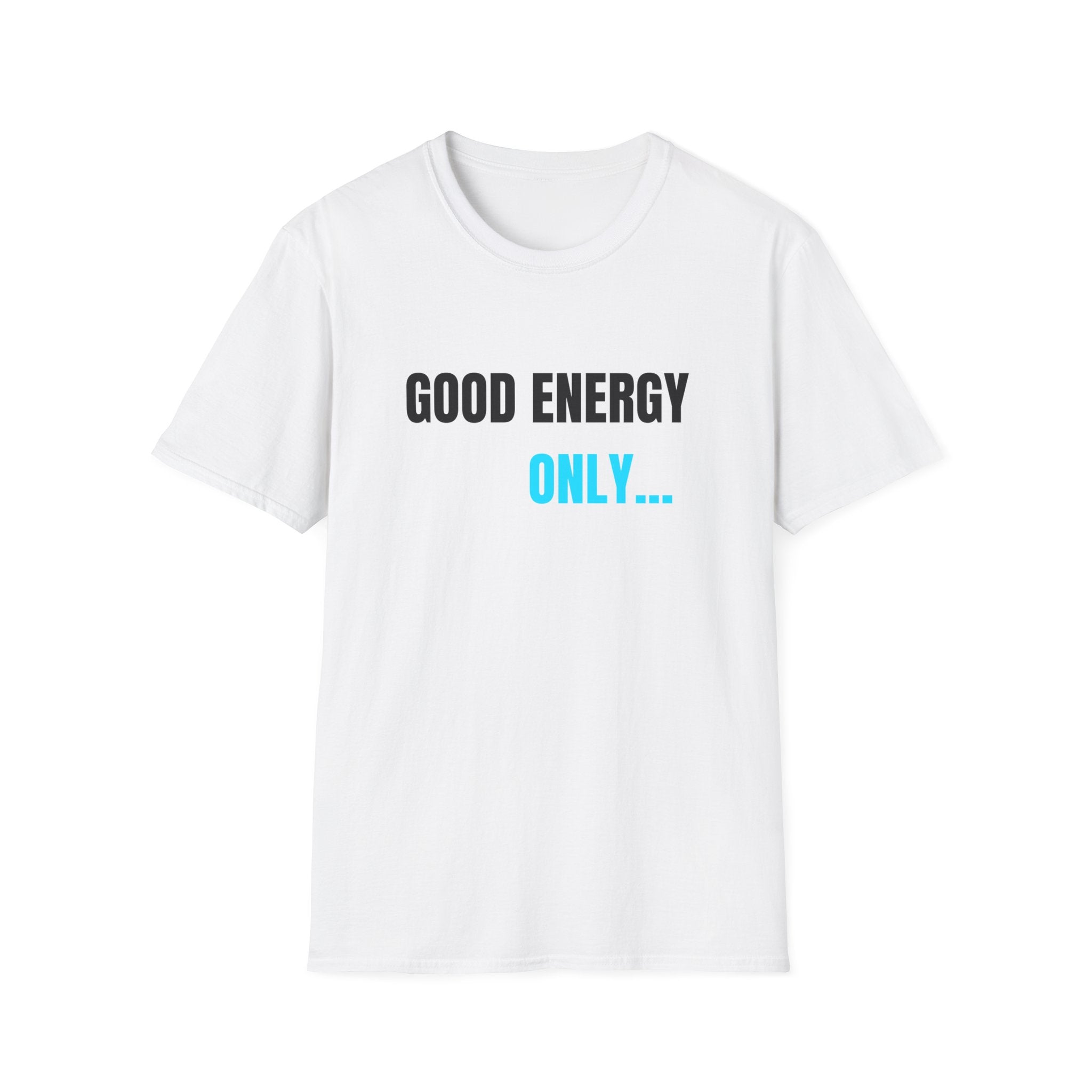 White unisex T-shirt, crew neck, "GOOD ENERGY ONLY..." graphic centered