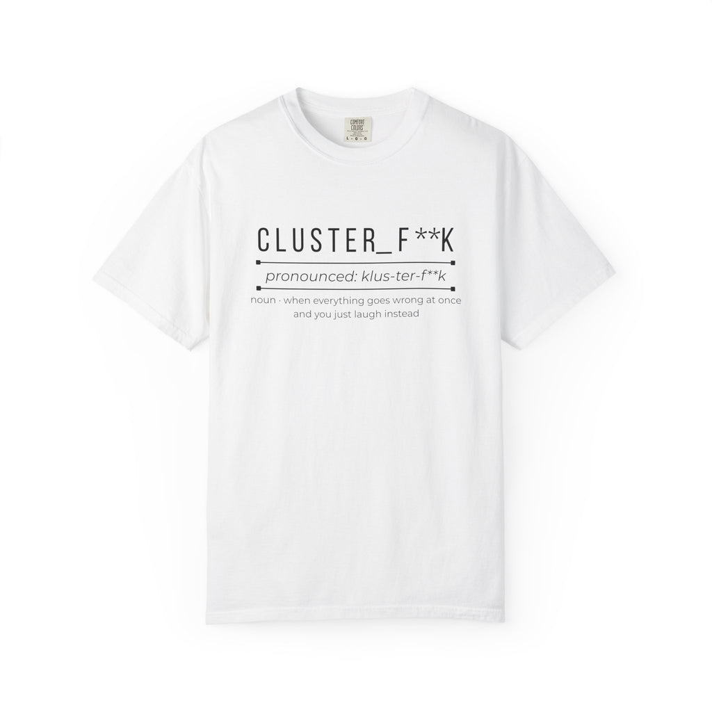 CLUSTER_F**K Shirt – Funny Chaos Definition Tee | Relatable Graphic T-Shirt