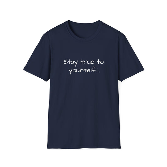 Inspirational Quote Unisex T-Shirt - Stay True to Yourself, Motivational Shirt, Gift for Her, Mantra Tee