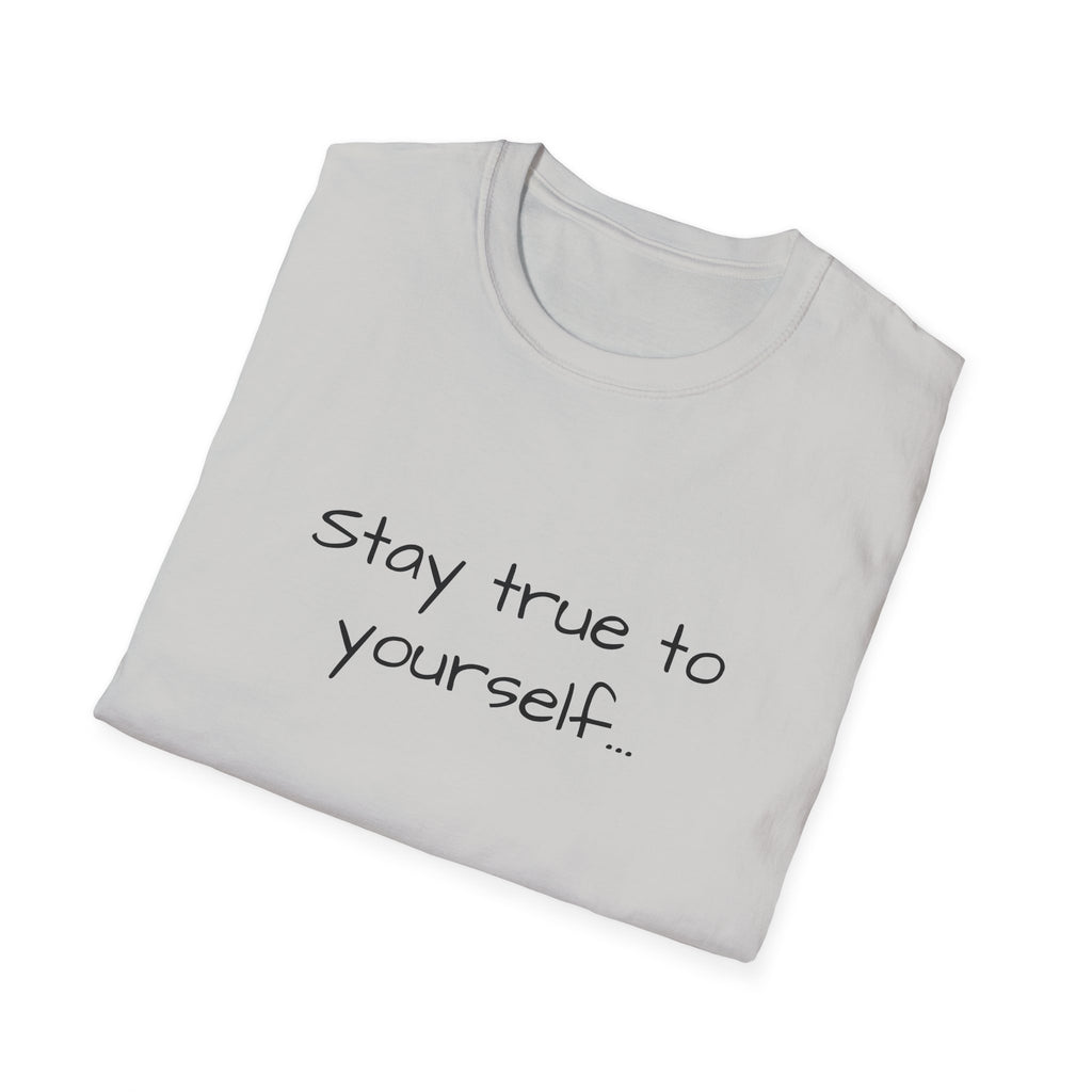 Inspirational Quote Unisex T-Shirt - Stay True to Yourself, Motivational Shirt, Gift for Her, Mantra Tee