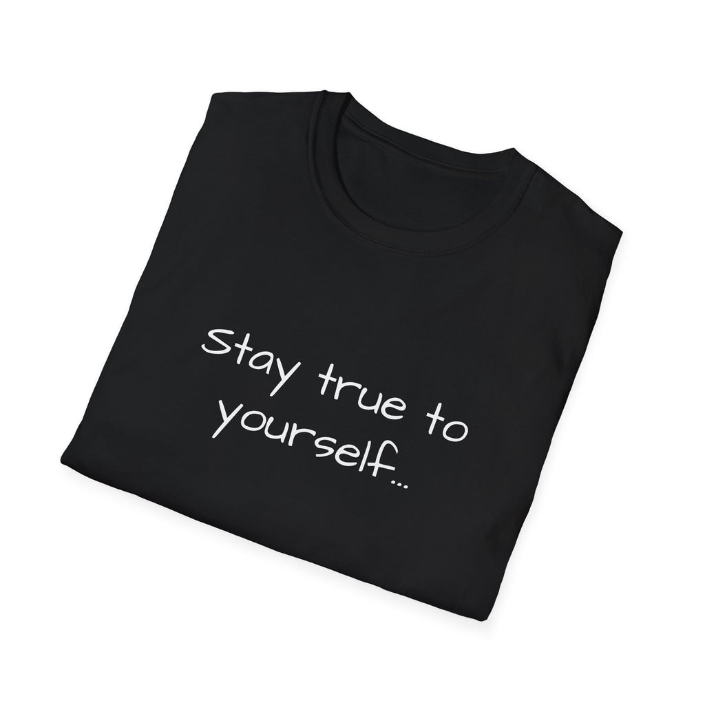 Inspirational Quote Unisex T-Shirt - Stay True to Yourself, Motivational Shirt, Gift for Her, Mantra Tee