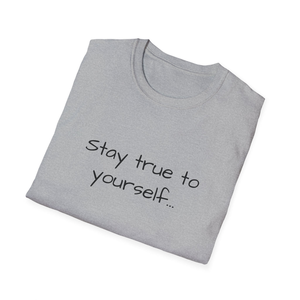 Inspirational Quote Unisex T-Shirt - Stay True to Yourself, Motivational Shirt, Gift for Her, Mantra Tee