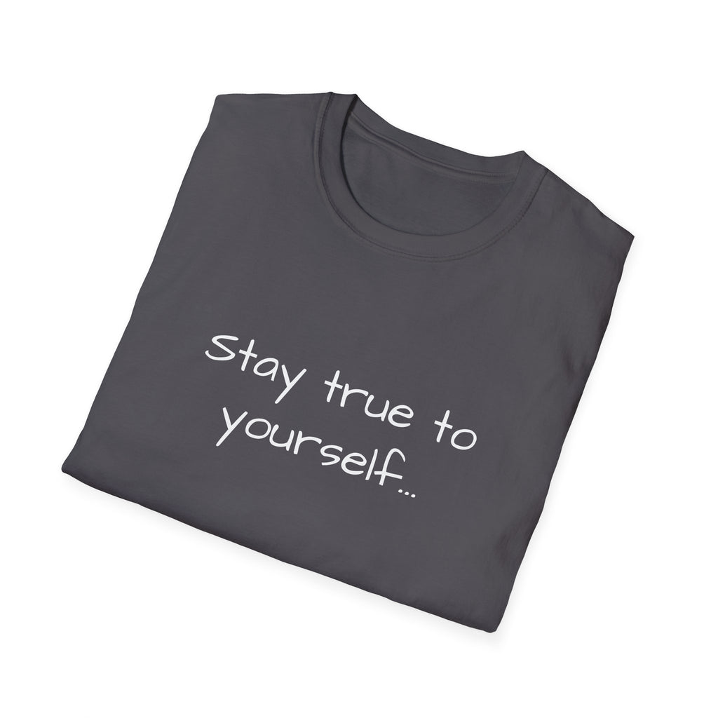 Inspirational Quote Unisex T-Shirt - Stay True to Yourself, Motivational Shirt, Gift for Her, Mantra Tee