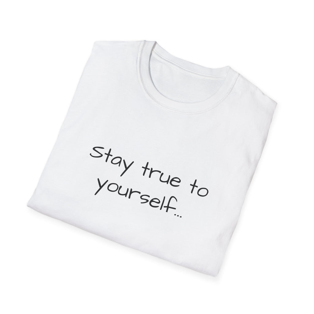 Inspirational Quote Unisex T-Shirt - Stay True to Yourself, Motivational Shirt, Gift for Her, Mantra Tee