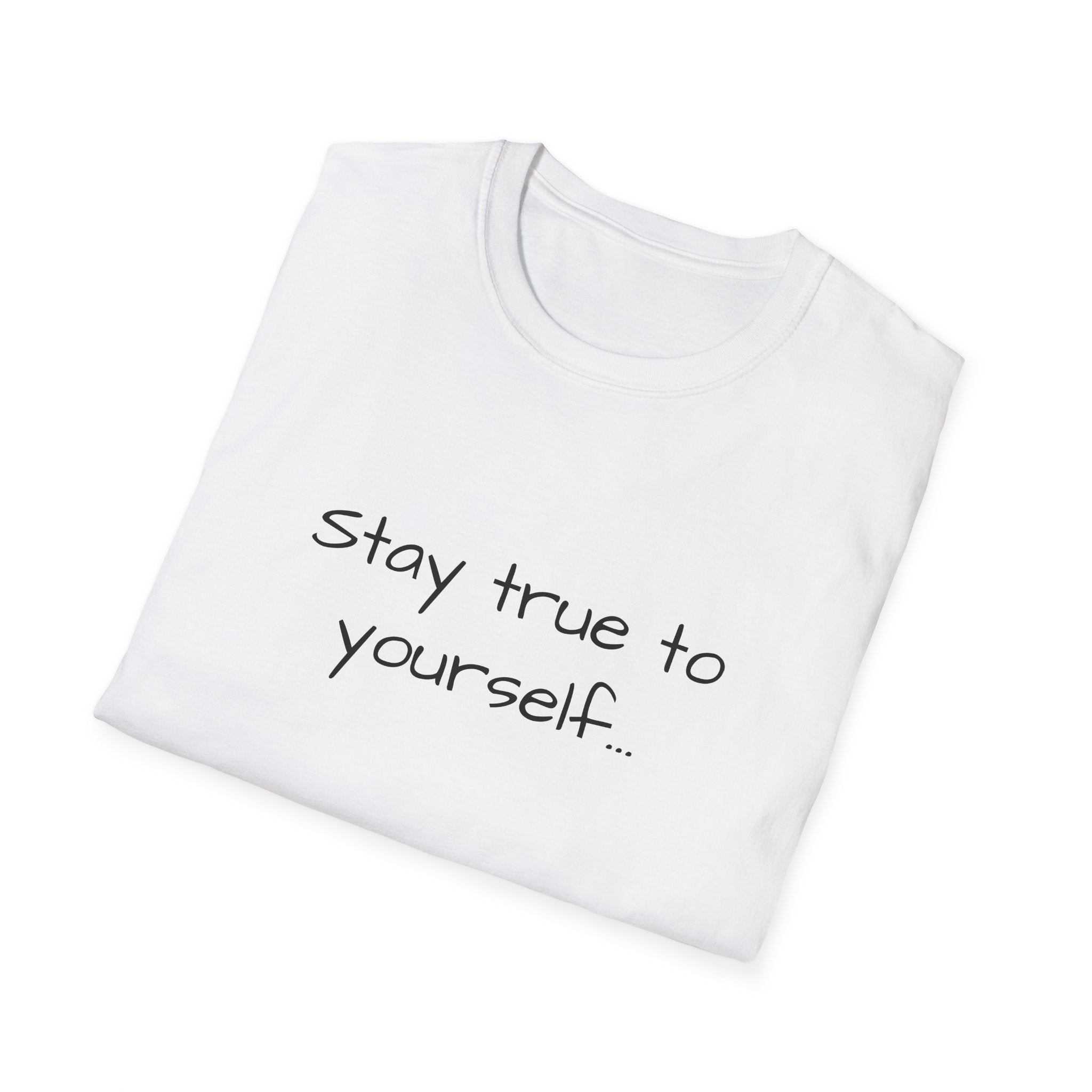 Inspirational Quote Unisex T-Shirt - Stay True to Yourself, Motivational Shirt, Gift for Her, Mantra Tee