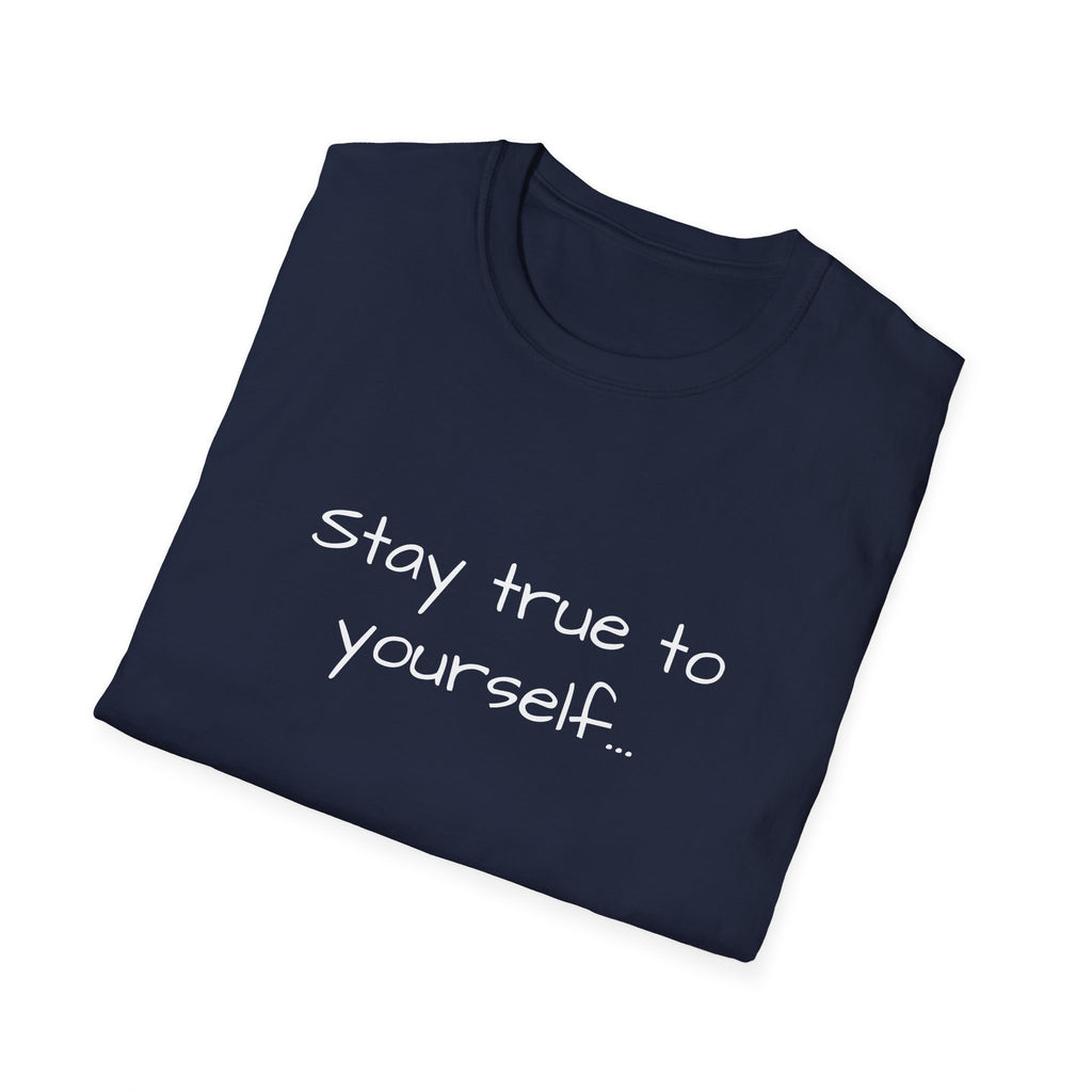 Inspirational Quote Unisex T-Shirt - Stay True to Yourself, Motivational Shirt, Gift for Her, Mantra Tee