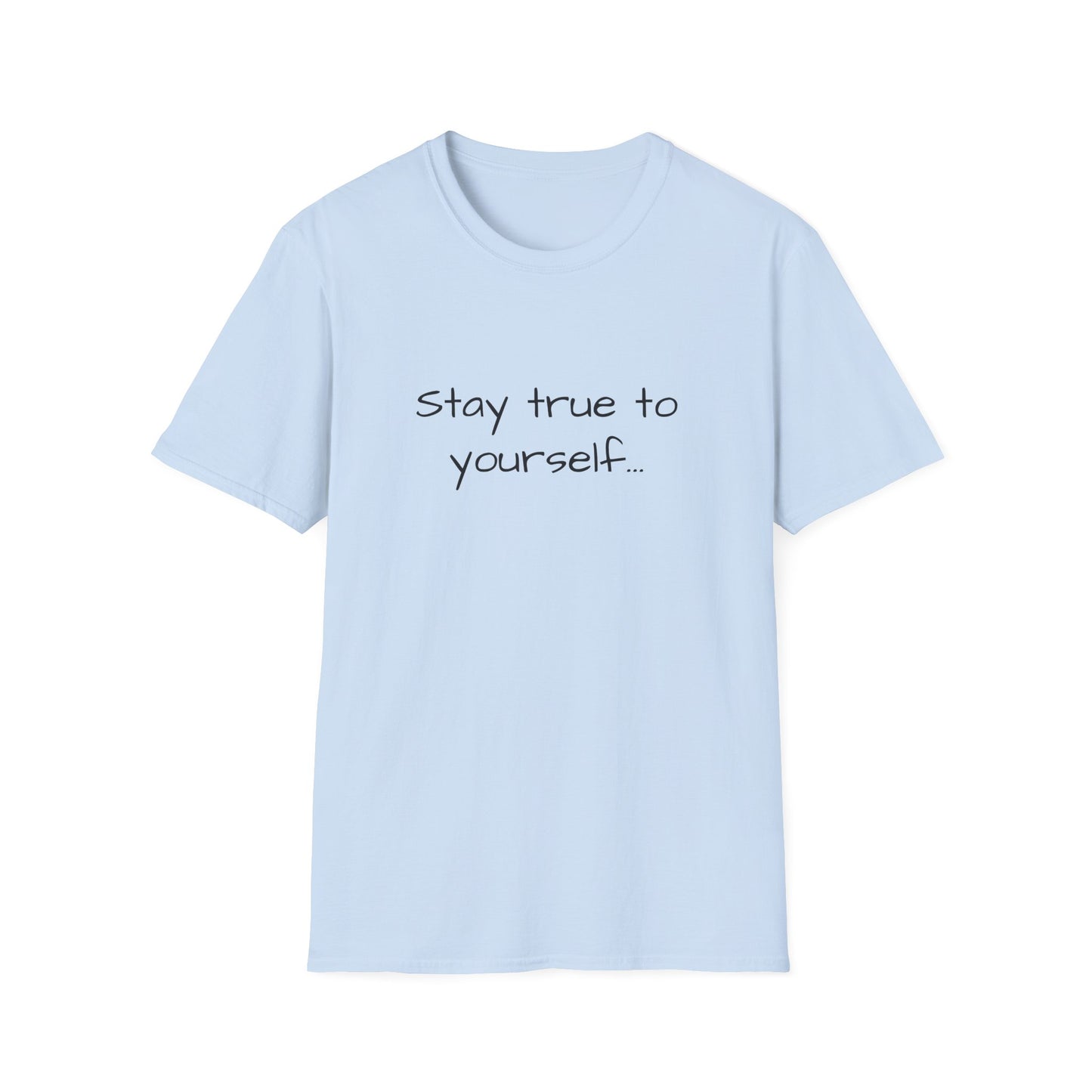 Inspirational Quote Unisex T-Shirt - Stay True to Yourself, Motivational Shirt, Gift for Her, Mantra Tee
